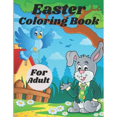 Easter Coloring Book For Adult: Adult Coloring Book Featuring Adorable Easter Bunnies, Easter Baskets, Beautiful Easter Spring Flowers and Charming Ea