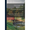 History of Western Massachusetts: The Counties of Hampden, Hampshire, Franklin, and Berkshire; Embracing an Outline, or General History, of The Sectio