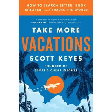 Take More Vacations: How to Search Better, Book Cheaper, and Travel the World