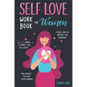 Self-Love Workbook for Women: 30 Days Journey To Improve Your Self Esteem, Change Your Life Boosting Your Confidence And Increase Self Love In Relat