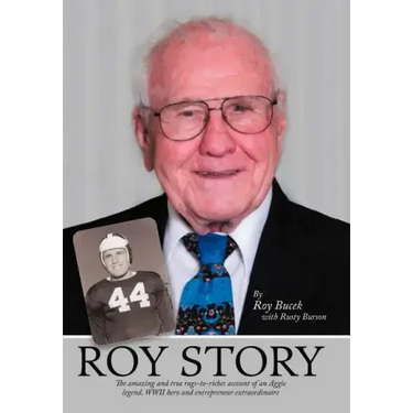 Roy Story: The Amazing and True Rags-To-Riches Account of an Aggie Legend, WWII Hero and Entrepreneur Extraordinaire