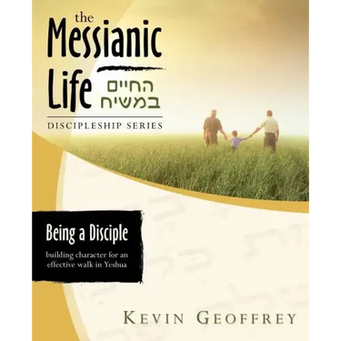 Being a Disciple of Messiah: Building Character for an Effective Walk in Yeshua (The Messianic Life Discipleship Series / Bible Study)