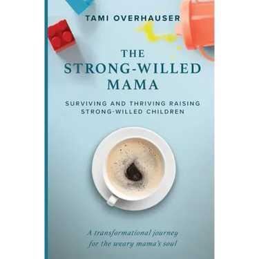 The Strong-Willed Mama: Surviving and Thriving Raising Strong-Willed Children