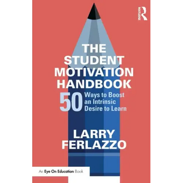 The Student Motivation Handbook: 50 Ways to Boost an Intrinsic Desire to Learn