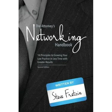 The Attorney's Networking Handbook: 14 Principles to Growing Your Law Practice in Less Time with Greater Results
