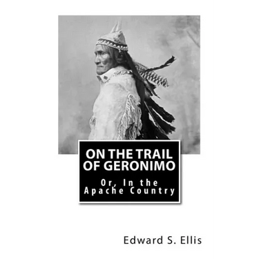 On the Trail of Geronimo: Or, In the Apache Country
