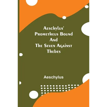 Aeschylus' Prometheus Bound And The Seven Against Thebes