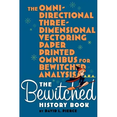 The Omni-Directional Three-Dimensional Vectoring Paper Printed Omnibus for Bewitched Analysis a.k.a. The Bewitched History Book