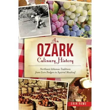 An Ozark Culinary History: Northwest Arkansas Traditions from Corn Dodgers to Squirrel Meatloaf