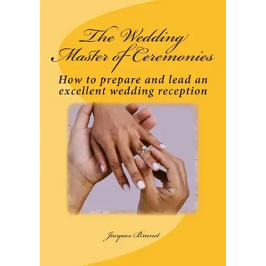 The Wedding Master of Ceremenies: How to prepare and lead an excellent wedding reception
