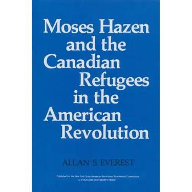Moses Hazen and the Canadian Refugees in the American Revolution