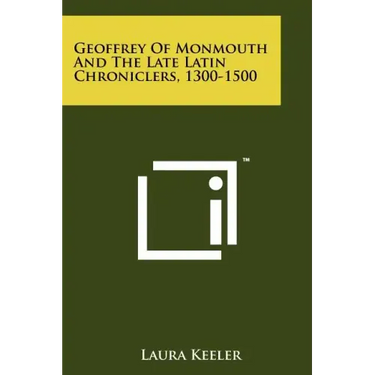 Geoffrey of Monmouth and the Late Latin Chroniclers, 1300-1500