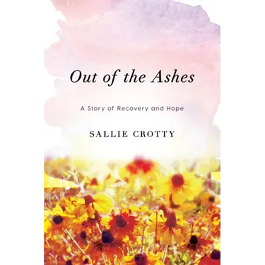 Out of the Ashes: A Story of Recovery and Hope