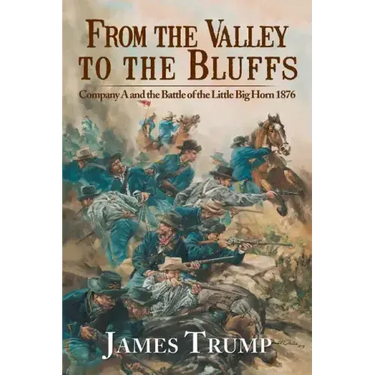 From the Valley to the Bluffs: Company A and the Battle of the Little Big Horn 1876