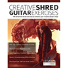 Creative Shred Guitar Exercises: 100 Advanced Shred Exercises to Enhance your Creative Guitar Chops