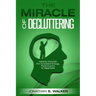 Declutter Your Life - The Miracle of Decluttering: Instantly Declutter For Increased Energy, Performance, and Happiness