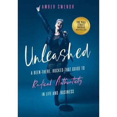 Unleashed: A Been-There, Rocked-That Guide to Radical Authenticity in Life and Business