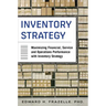 Inventory Strategy: Maximizing Financial, Service and Operations Performance with Inventory Strategy