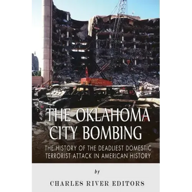 The Oklahoma City Bombing: The History of the Deadliest Domestic Terrorist Attack in American History