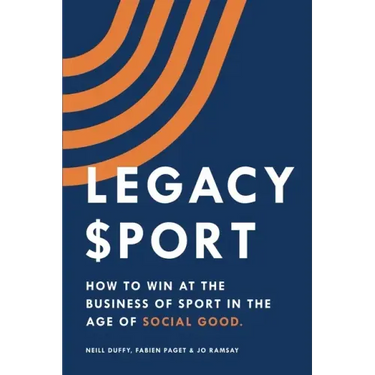 Legacy Sport: How to Win at the Business of Sport in the Age of Social Good
