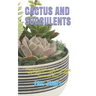 Cactus and Succulents: A Complete Guide Book To Growing And Caring For Your Cactus And Succulents Plant