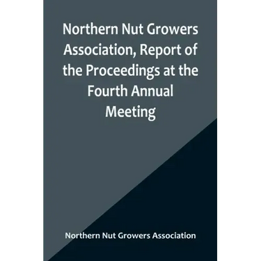 Northern Nut Growers Association, Report of the Proceedings at the Fourth Annual Meeting; Washington D.C. November 18 and 19, 1913