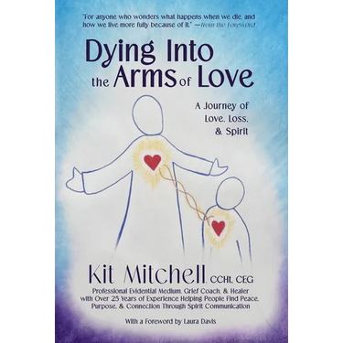 Dying Into The Arms Of Love: A Journey of Love, Loss, and Spirit
