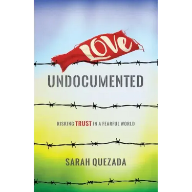 Love Undocumented: Risking Trust in a Fearful World