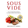 Sous Vide: The Art of Cooking Meals to Perfection - The Complete Cookbook & Guide for Beginners (Contains 3 Texts: Sous Vide, Sou