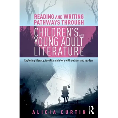 Reading and Writing Pathways through Children's and Young Adult Literature: Exploring literacy, identity and story with authors and readers