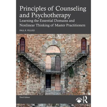 Principles of Counseling and Psychotherapy: Learning the Essential Domains and Nonlinear Thinking of Master Practitioners