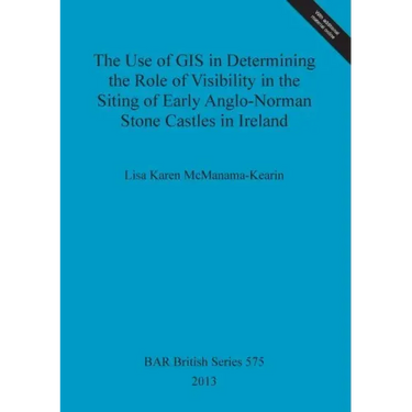 The Use of GIS in Determining the Role of Visibility in the Siting of Early Anglo-Norman Stone Castles in Ireland