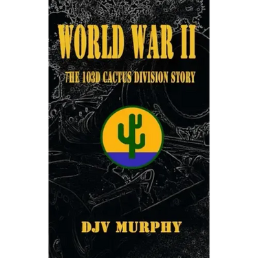 World War II: The 103d Cactus Division Story