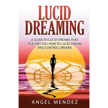 Lucid Dreaming: A Guide to Lucid Dreams That Teaches You How to Lucid Dream and Control Dreams