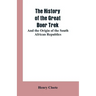 The history of the great Boer trek: and the origin of the South African republics