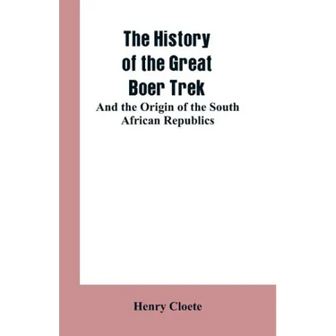 The history of the great Boer trek: and the origin of the South African republics