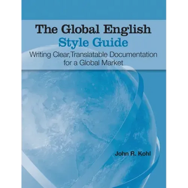 The Global English Style Guide: Writing Clear, Translatable Documentation for a Global Market (Hardcover edition)