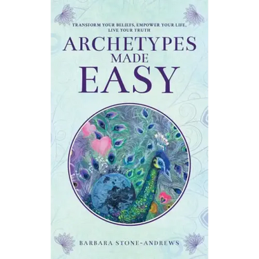 Archetypes Made Easy: Transform Your Beliefs, Empower Your Life, Live Your Truth