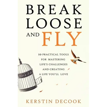 Break Loose and Fly: 10 Practical Tools for Mastering Life's Challenges and Creating a Life You'll Love