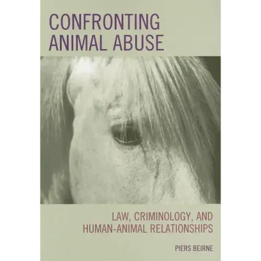 Confronting Animal Abuse: Law, Criminology, and Human-Animal Relationships