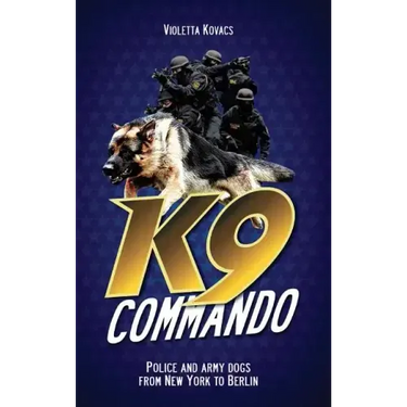 K9 Commando: Police and Army Dogs from New York to Berlin