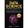 Data Science From Scratch: The First Book For Beginners With Techniques For A Smarter Faster Way To Learn Data Analysis, Data Mining, Big Data Fo