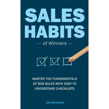 Sales Habits of Winners: Master the fundamentals of B2B sales with easy to understand checklists