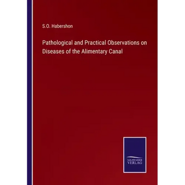 Pathological and Practical Observations on Diseases of the Alimentary Canal
