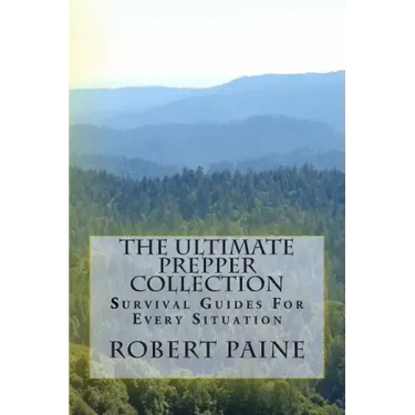 The Ultimate Prepper Collection: Survival Guides For Every Situation