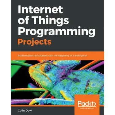 Internet of Things Programming Projects: Build modern IoT solutions with the Raspberry Pi 3 and Python