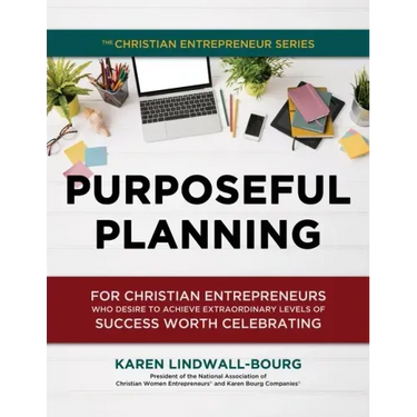 Purposeful Planning: for Christian Entrepreneurs Who Desire to Achieve Extraordinary Levels of Success Worth Celebrating