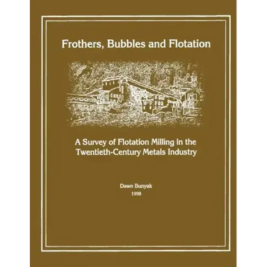 Frothers, Bubbles and Flotation: A Survey of Flotation, Milling in the Twentieth-Century Metals Industry