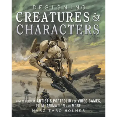 Designing Creatures and Characters: How to Build an Artist's Portfolio for Video Games, Film, Animation and More