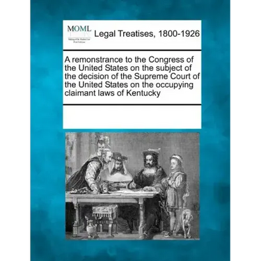 A Remonstrance to the Congress of the United States on the Subject of the Decision of the Supreme Court of the United States on the Occupying Claimant